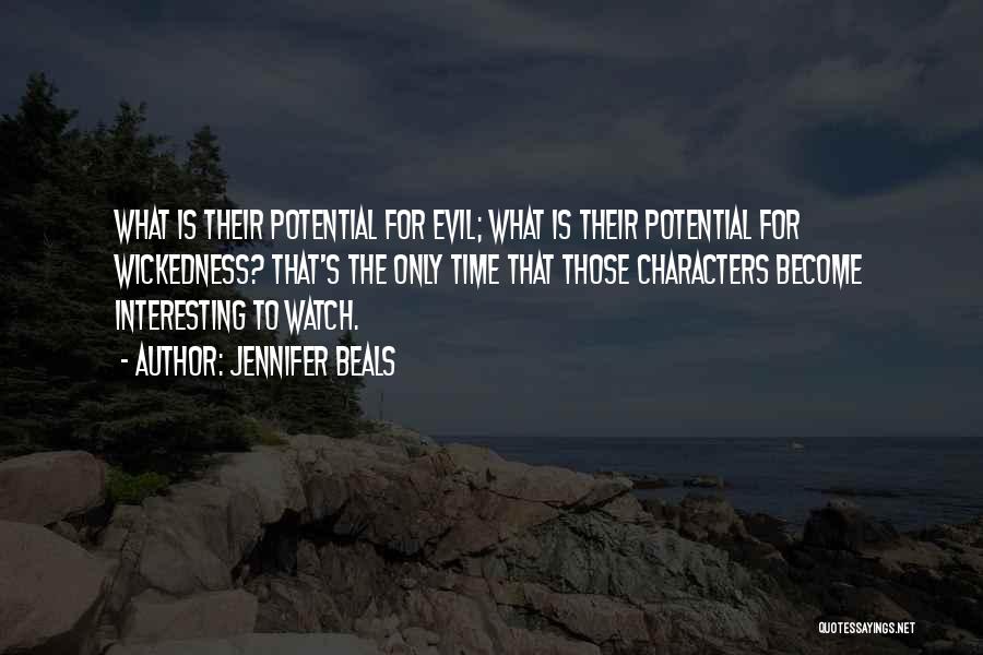 Jennifer Beals Quotes: What Is Their Potential For Evil; What Is Their Potential For Wickedness? That's The Only Time That Those Characters Become