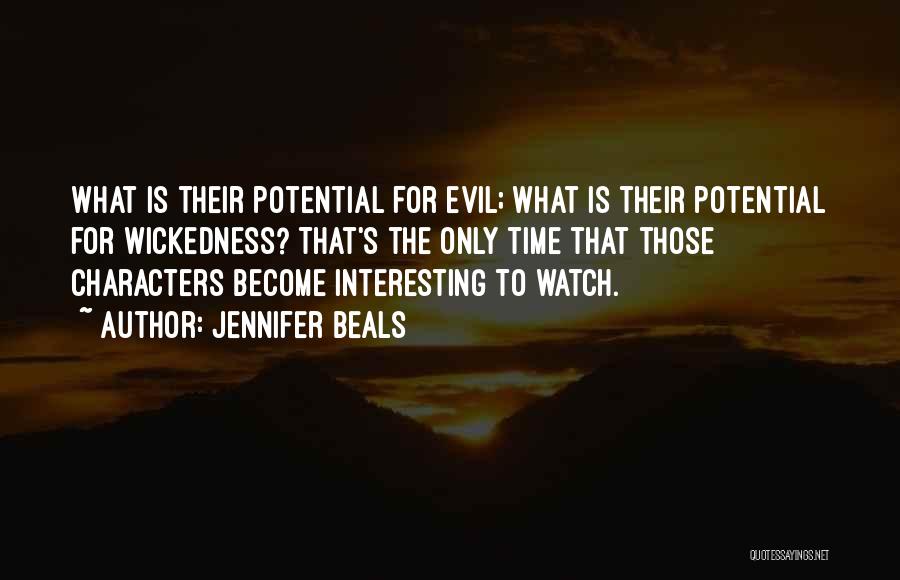 Jennifer Beals Quotes: What Is Their Potential For Evil; What Is Their Potential For Wickedness? That's The Only Time That Those Characters Become