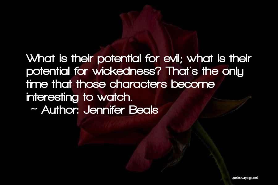 Jennifer Beals Quotes: What Is Their Potential For Evil; What Is Their Potential For Wickedness? That's The Only Time That Those Characters Become