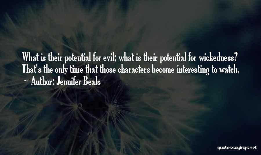 Jennifer Beals Quotes: What Is Their Potential For Evil; What Is Their Potential For Wickedness? That's The Only Time That Those Characters Become