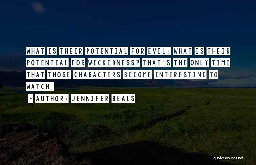 Jennifer Beals Quotes: What Is Their Potential For Evil; What Is Their Potential For Wickedness? That's The Only Time That Those Characters Become