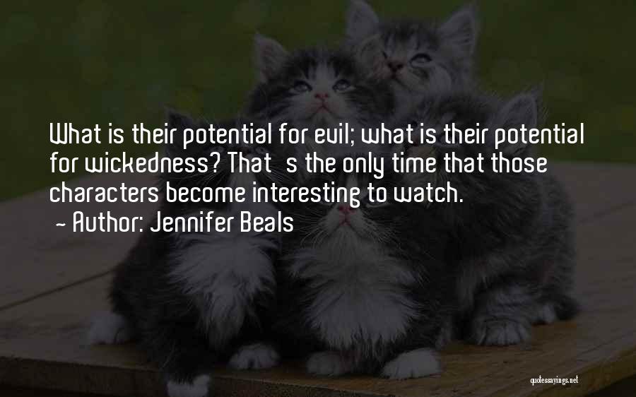 Jennifer Beals Quotes: What Is Their Potential For Evil; What Is Their Potential For Wickedness? That's The Only Time That Those Characters Become