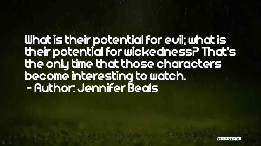 Jennifer Beals Quotes: What Is Their Potential For Evil; What Is Their Potential For Wickedness? That's The Only Time That Those Characters Become