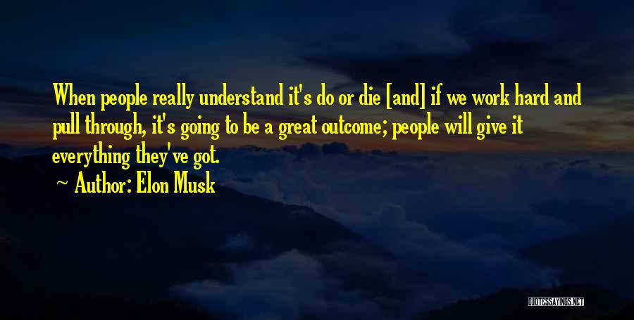 Elon Musk Quotes: When People Really Understand It's Do Or Die [and] If We Work Hard And Pull Through, It's Going To Be