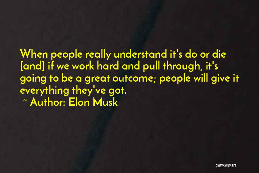 Elon Musk Quotes: When People Really Understand It's Do Or Die [and] If We Work Hard And Pull Through, It's Going To Be