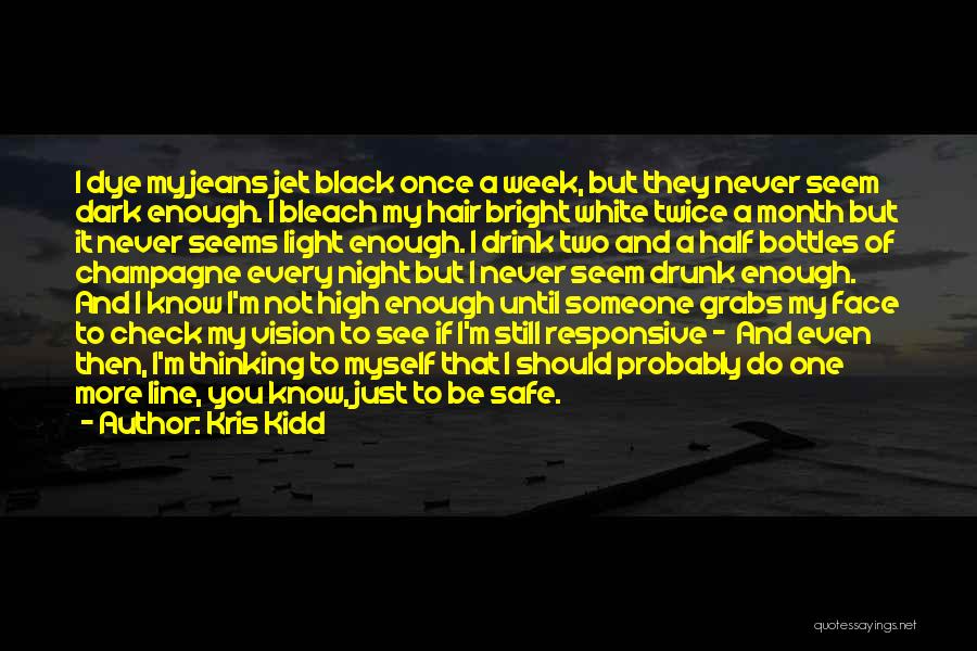 Kris Kidd Quotes: I Dye My Jeans Jet Black Once A Week, But They Never Seem Dark Enough. I Bleach My Hair Bright