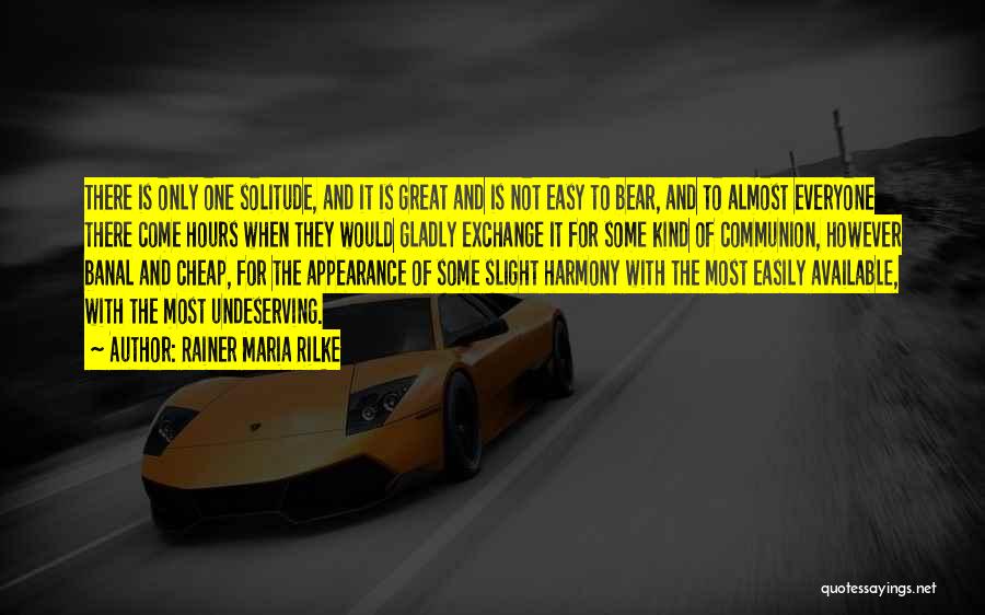 Rainer Maria Rilke Quotes: There Is Only One Solitude, And It Is Great And Is Not Easy To Bear, And To Almost Everyone There