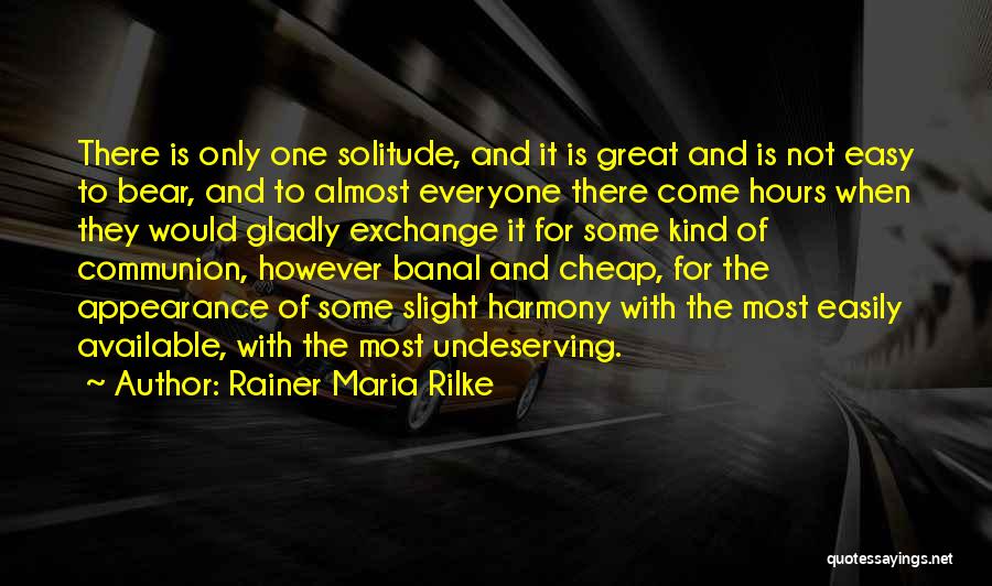 Rainer Maria Rilke Quotes: There Is Only One Solitude, And It Is Great And Is Not Easy To Bear, And To Almost Everyone There