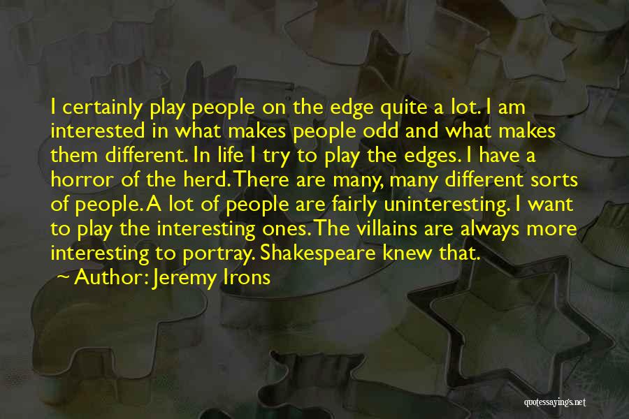 Jeremy Irons Quotes: I Certainly Play People On The Edge Quite A Lot. I Am Interested In What Makes People Odd And What