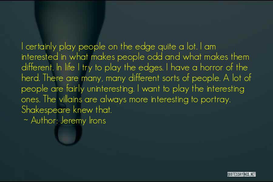 Jeremy Irons Quotes: I Certainly Play People On The Edge Quite A Lot. I Am Interested In What Makes People Odd And What