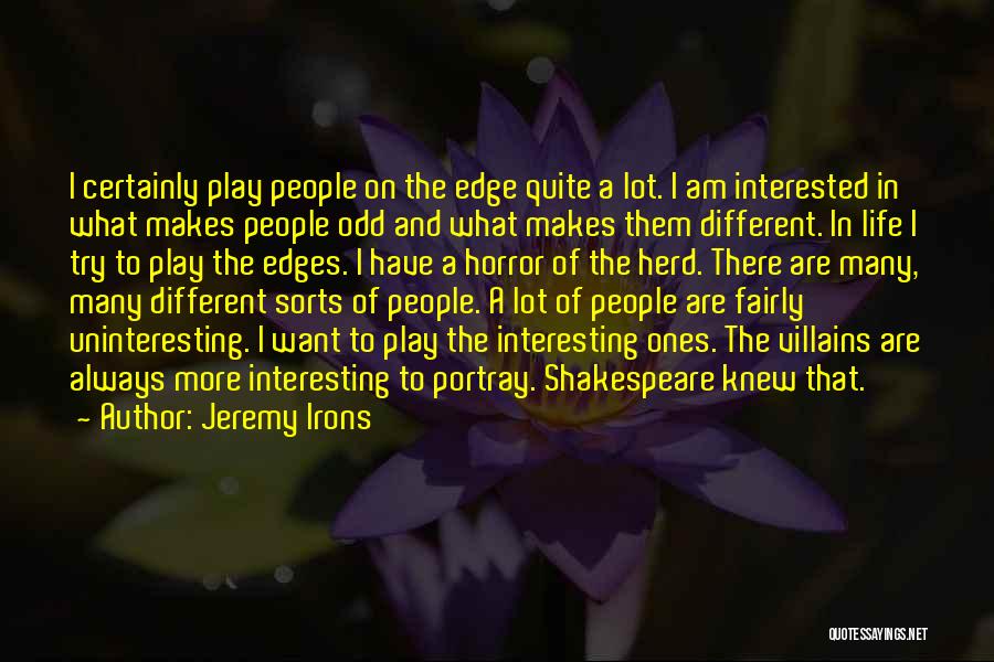 Jeremy Irons Quotes: I Certainly Play People On The Edge Quite A Lot. I Am Interested In What Makes People Odd And What