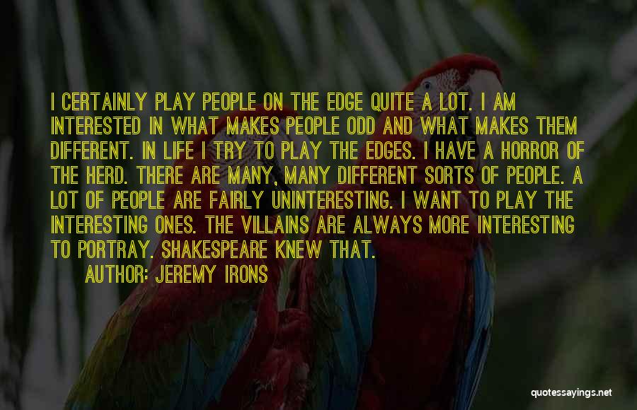 Jeremy Irons Quotes: I Certainly Play People On The Edge Quite A Lot. I Am Interested In What Makes People Odd And What