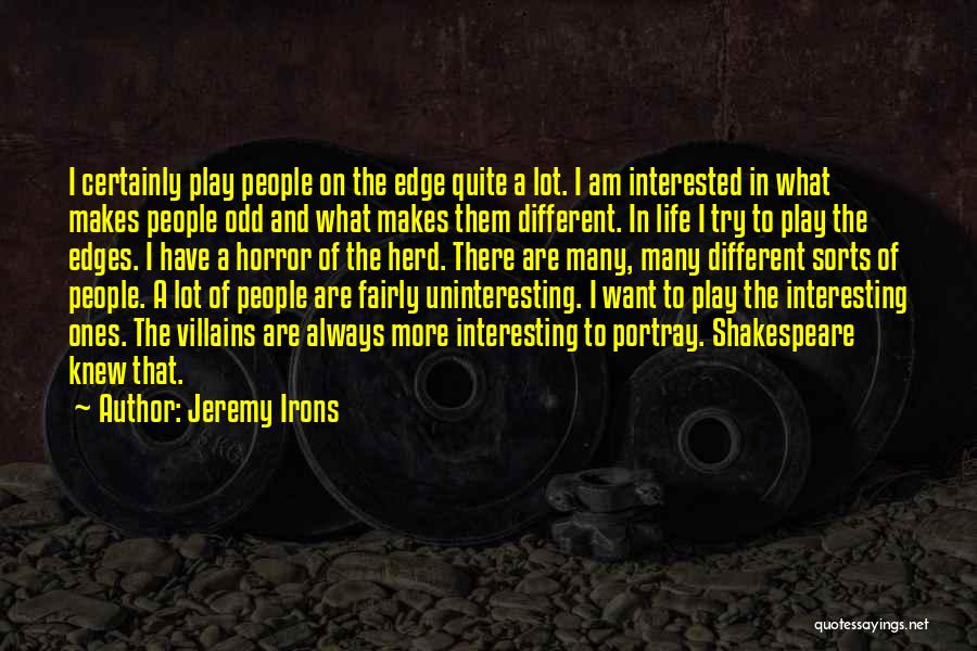 Jeremy Irons Quotes: I Certainly Play People On The Edge Quite A Lot. I Am Interested In What Makes People Odd And What