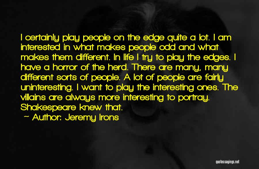 Jeremy Irons Quotes: I Certainly Play People On The Edge Quite A Lot. I Am Interested In What Makes People Odd And What