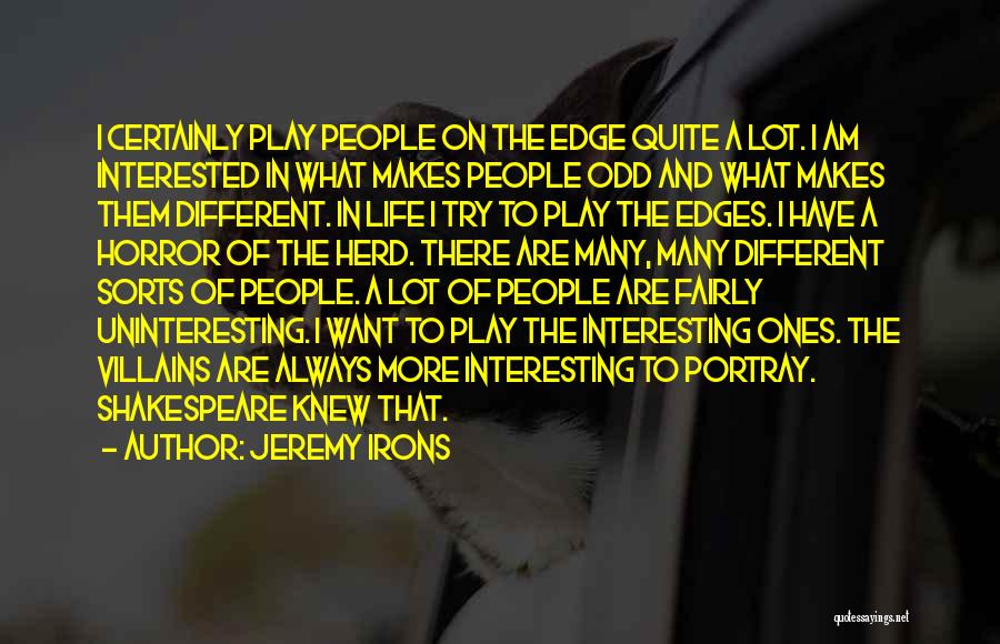 Jeremy Irons Quotes: I Certainly Play People On The Edge Quite A Lot. I Am Interested In What Makes People Odd And What