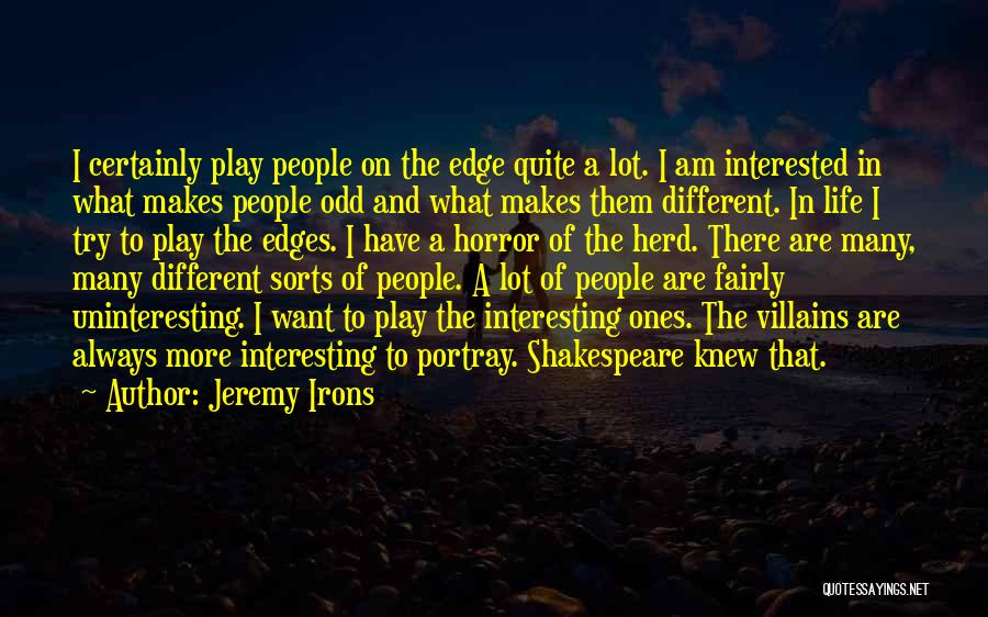 Jeremy Irons Quotes: I Certainly Play People On The Edge Quite A Lot. I Am Interested In What Makes People Odd And What