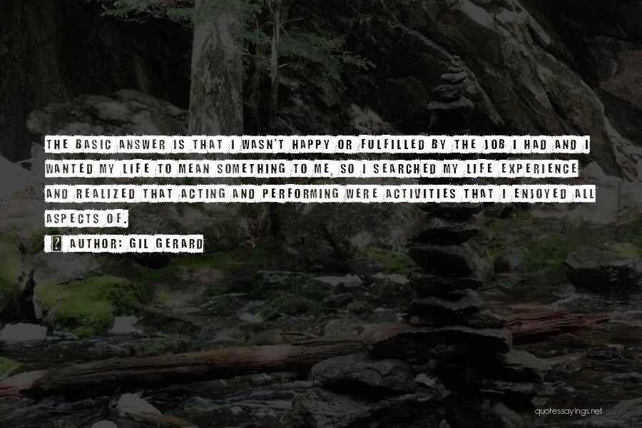 Gil Gerard Quotes: The Basic Answer Is That I Wasn't Happy Or Fulfilled By The Job I Had And I Wanted My Life