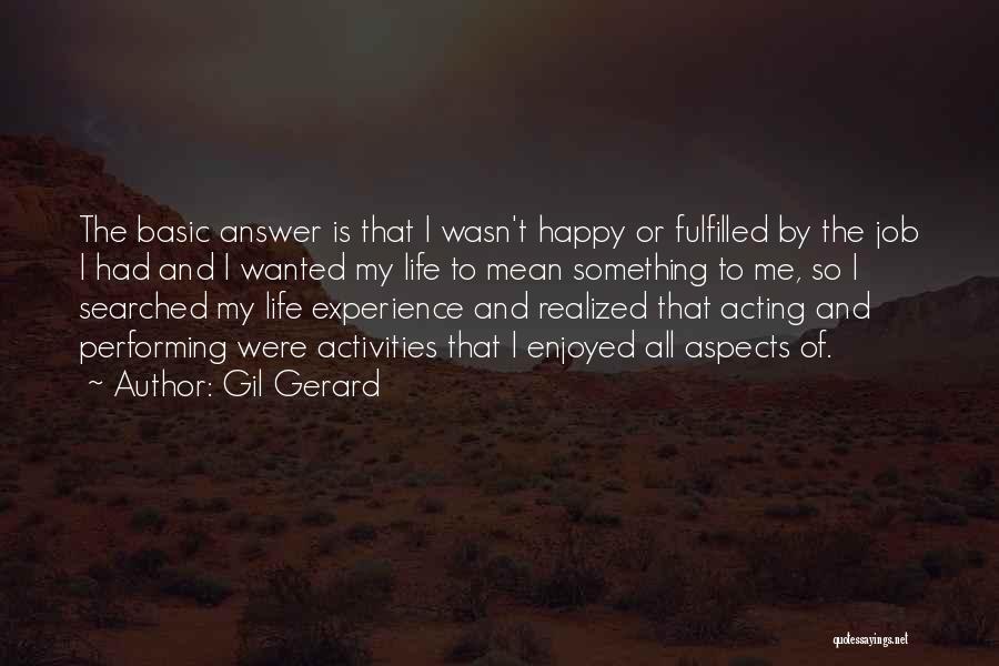 Gil Gerard Quotes: The Basic Answer Is That I Wasn't Happy Or Fulfilled By The Job I Had And I Wanted My Life