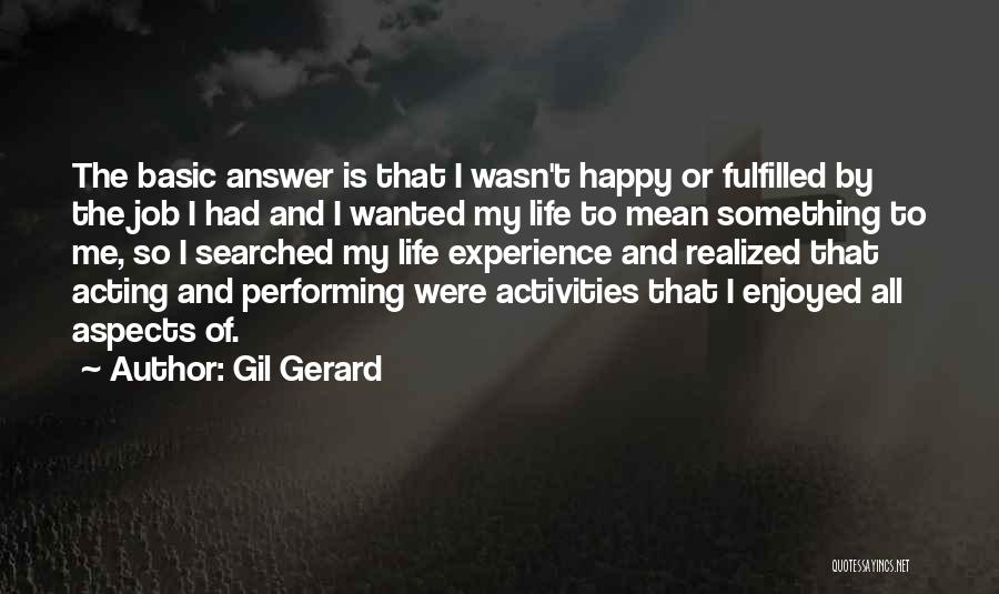 Gil Gerard Quotes: The Basic Answer Is That I Wasn't Happy Or Fulfilled By The Job I Had And I Wanted My Life