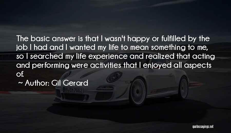 Gil Gerard Quotes: The Basic Answer Is That I Wasn't Happy Or Fulfilled By The Job I Had And I Wanted My Life