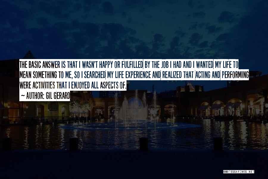 Gil Gerard Quotes: The Basic Answer Is That I Wasn't Happy Or Fulfilled By The Job I Had And I Wanted My Life