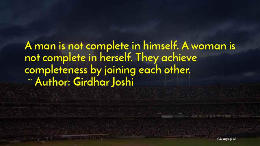 Girdhar Joshi Quotes: A Man Is Not Complete In Himself. A Woman Is Not Complete In Herself. They Achieve Completeness By Joining Each