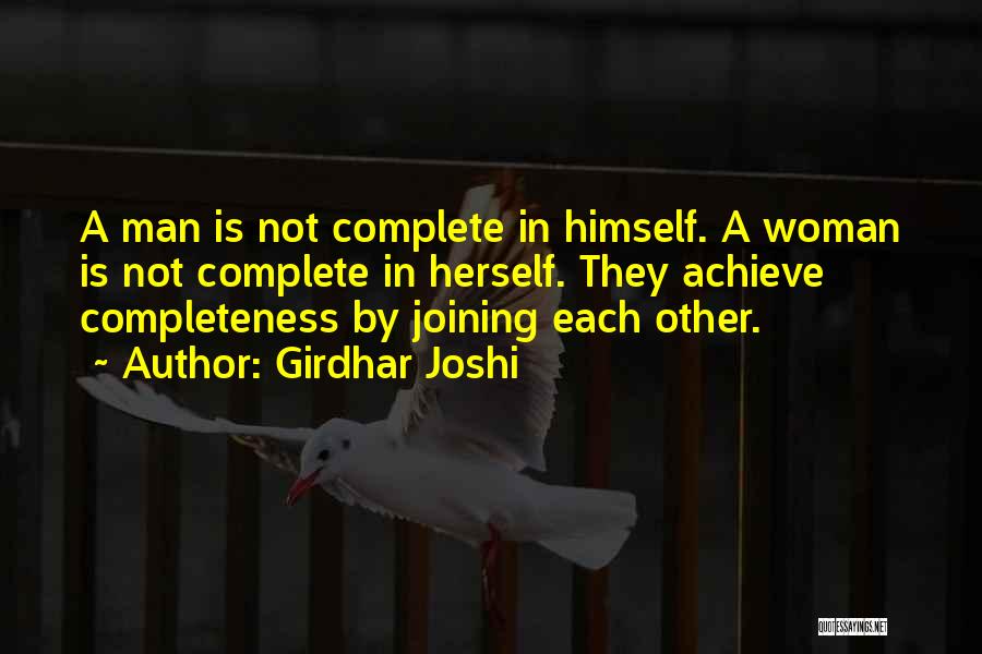 Girdhar Joshi Quotes: A Man Is Not Complete In Himself. A Woman Is Not Complete In Herself. They Achieve Completeness By Joining Each