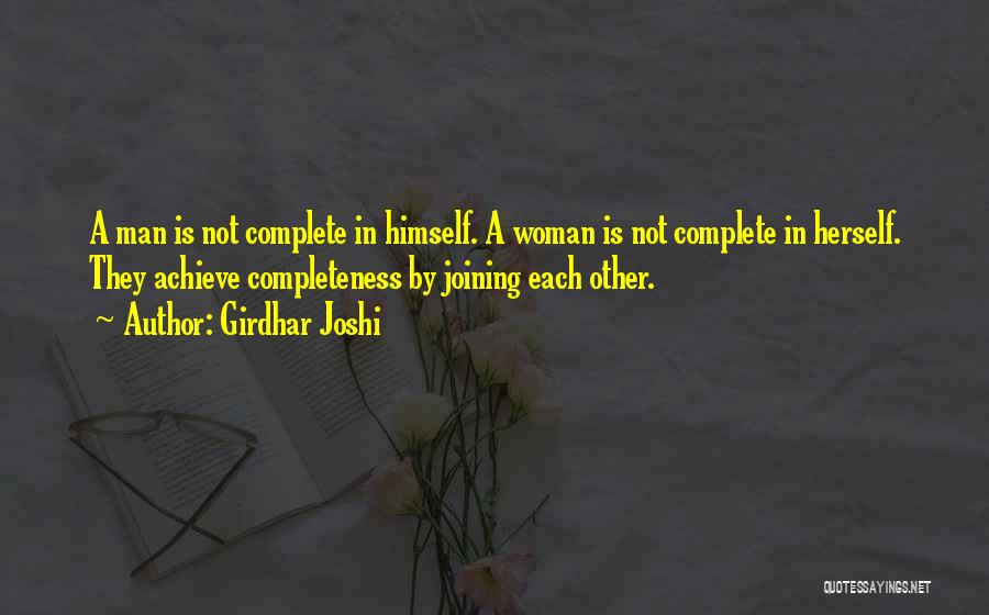 Girdhar Joshi Quotes: A Man Is Not Complete In Himself. A Woman Is Not Complete In Herself. They Achieve Completeness By Joining Each