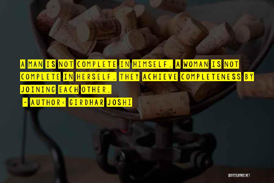 Girdhar Joshi Quotes: A Man Is Not Complete In Himself. A Woman Is Not Complete In Herself. They Achieve Completeness By Joining Each