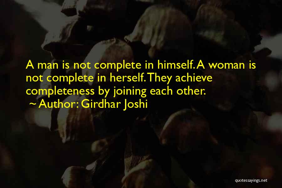 Girdhar Joshi Quotes: A Man Is Not Complete In Himself. A Woman Is Not Complete In Herself. They Achieve Completeness By Joining Each