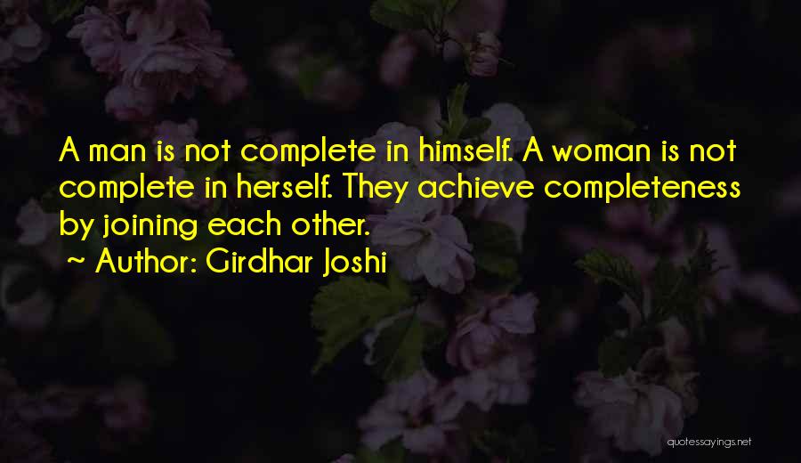 Girdhar Joshi Quotes: A Man Is Not Complete In Himself. A Woman Is Not Complete In Herself. They Achieve Completeness By Joining Each