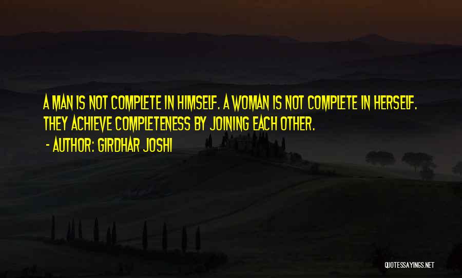 Girdhar Joshi Quotes: A Man Is Not Complete In Himself. A Woman Is Not Complete In Herself. They Achieve Completeness By Joining Each