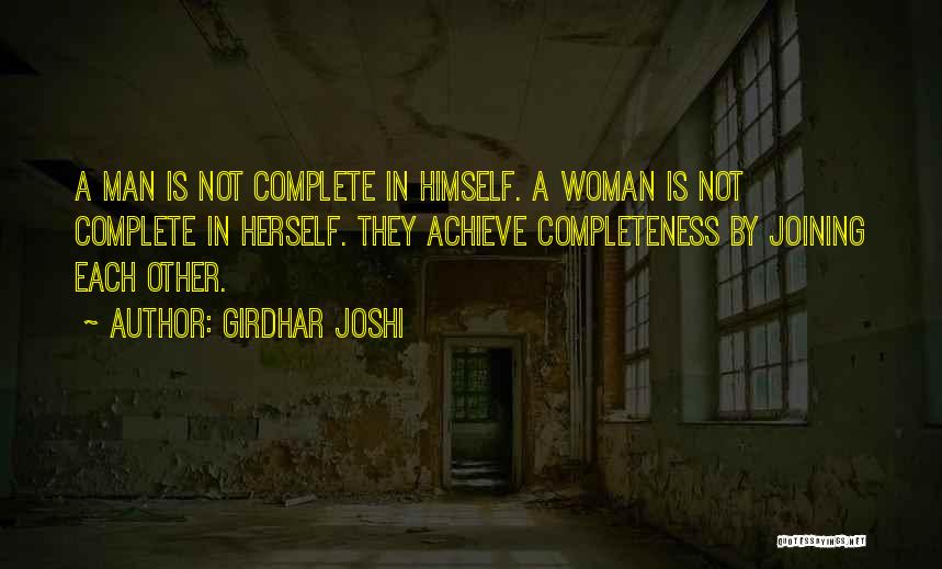 Girdhar Joshi Quotes: A Man Is Not Complete In Himself. A Woman Is Not Complete In Herself. They Achieve Completeness By Joining Each