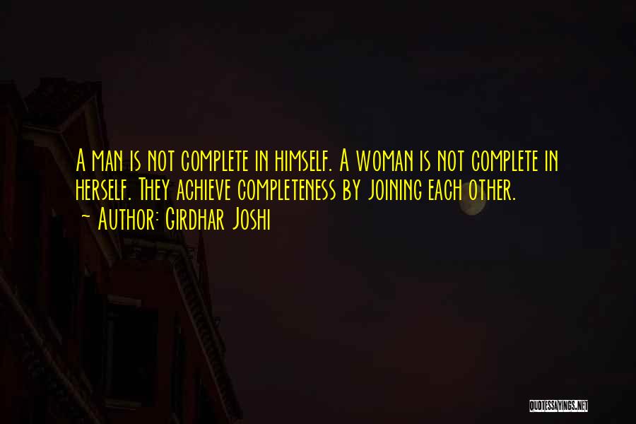 Girdhar Joshi Quotes: A Man Is Not Complete In Himself. A Woman Is Not Complete In Herself. They Achieve Completeness By Joining Each