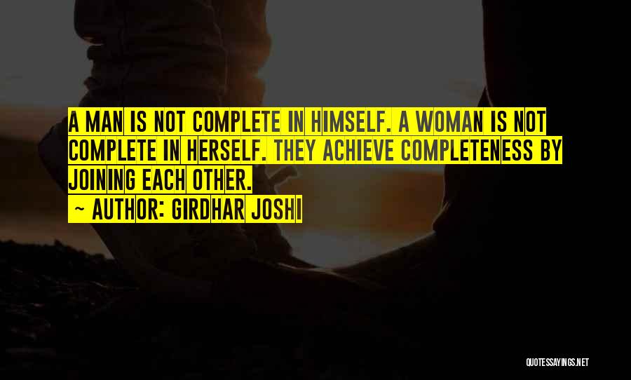 Girdhar Joshi Quotes: A Man Is Not Complete In Himself. A Woman Is Not Complete In Herself. They Achieve Completeness By Joining Each