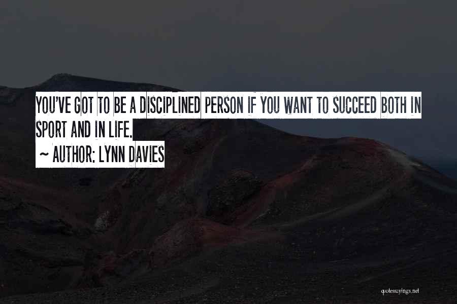 Lynn Davies Quotes: You've Got To Be A Disciplined Person If You Want To Succeed Both In Sport And In Life.