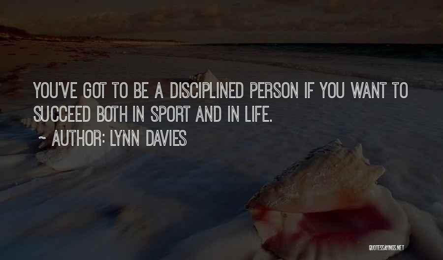 Lynn Davies Quotes: You've Got To Be A Disciplined Person If You Want To Succeed Both In Sport And In Life.