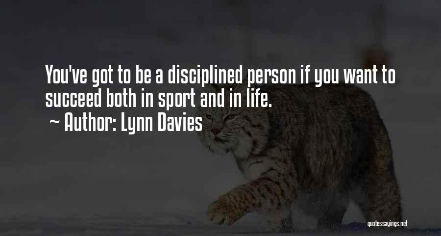 Lynn Davies Quotes: You've Got To Be A Disciplined Person If You Want To Succeed Both In Sport And In Life.