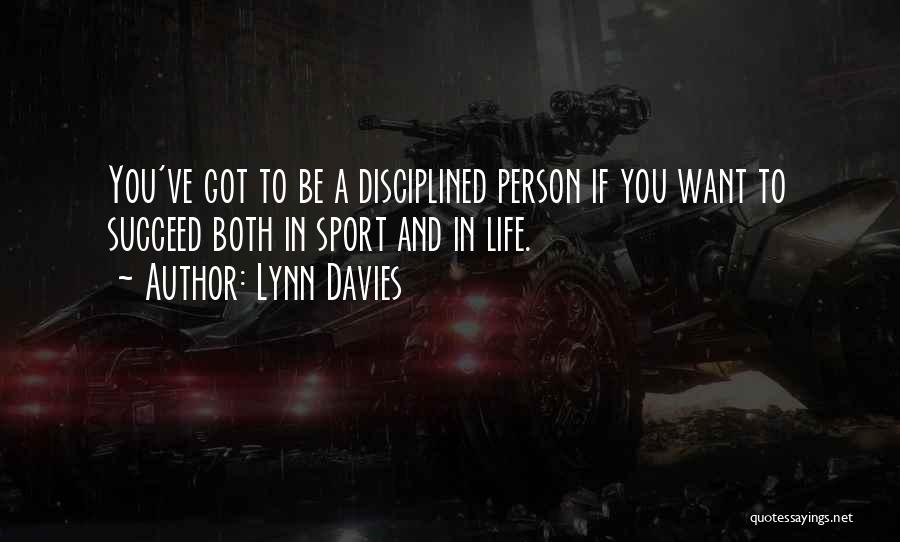 Lynn Davies Quotes: You've Got To Be A Disciplined Person If You Want To Succeed Both In Sport And In Life.