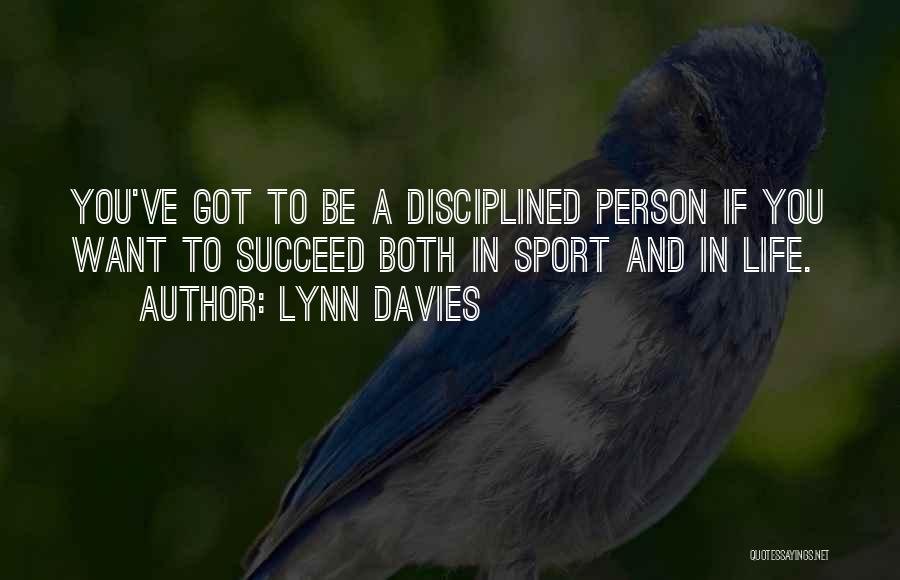 Lynn Davies Quotes: You've Got To Be A Disciplined Person If You Want To Succeed Both In Sport And In Life.