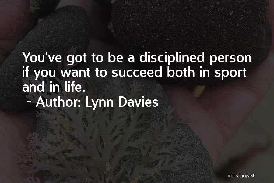 Lynn Davies Quotes: You've Got To Be A Disciplined Person If You Want To Succeed Both In Sport And In Life.