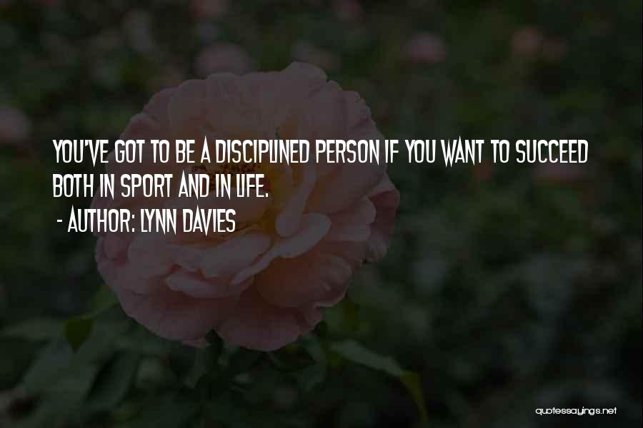 Lynn Davies Quotes: You've Got To Be A Disciplined Person If You Want To Succeed Both In Sport And In Life.