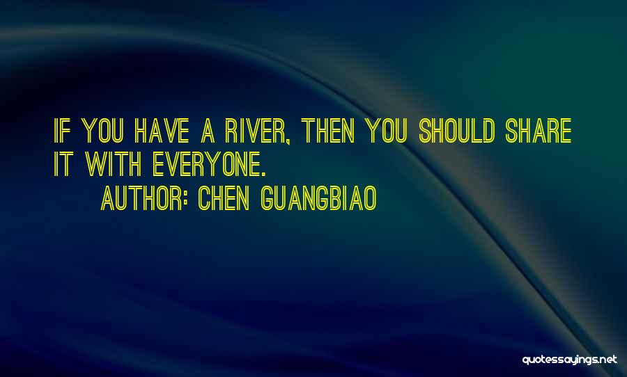 Chen Guangbiao Quotes: If You Have A River, Then You Should Share It With Everyone.