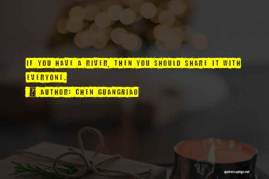 Chen Guangbiao Quotes: If You Have A River, Then You Should Share It With Everyone.