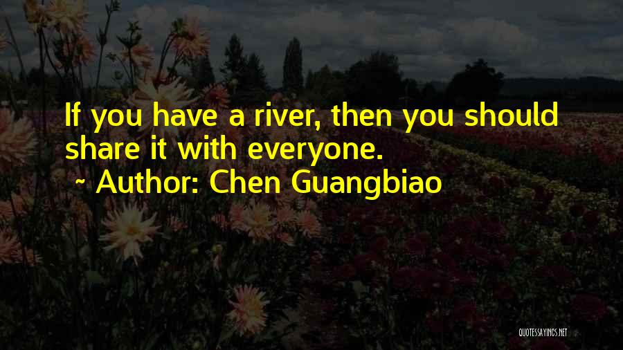 Chen Guangbiao Quotes: If You Have A River, Then You Should Share It With Everyone.