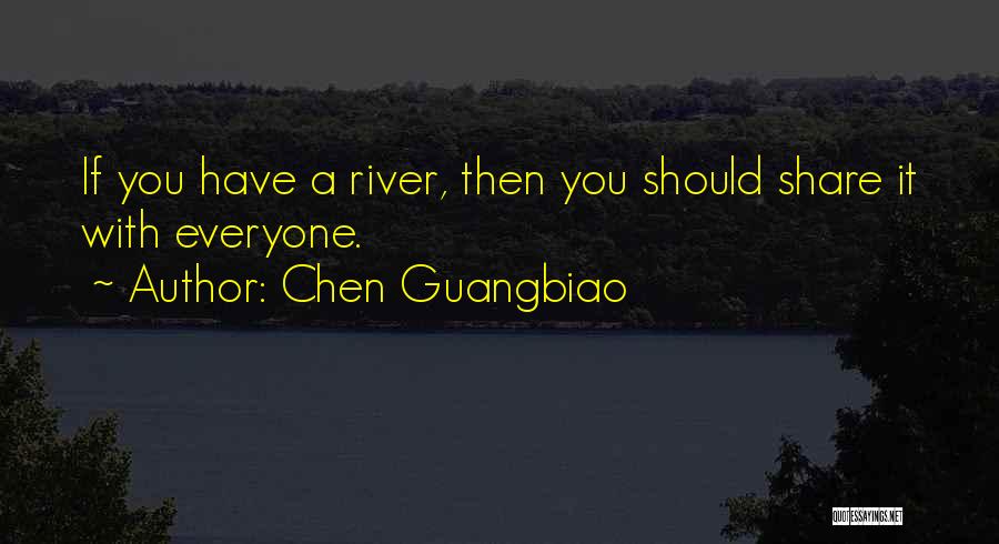 Chen Guangbiao Quotes: If You Have A River, Then You Should Share It With Everyone.