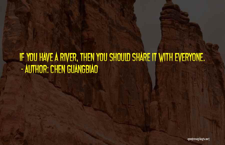 Chen Guangbiao Quotes: If You Have A River, Then You Should Share It With Everyone.
