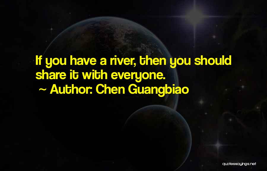 Chen Guangbiao Quotes: If You Have A River, Then You Should Share It With Everyone.