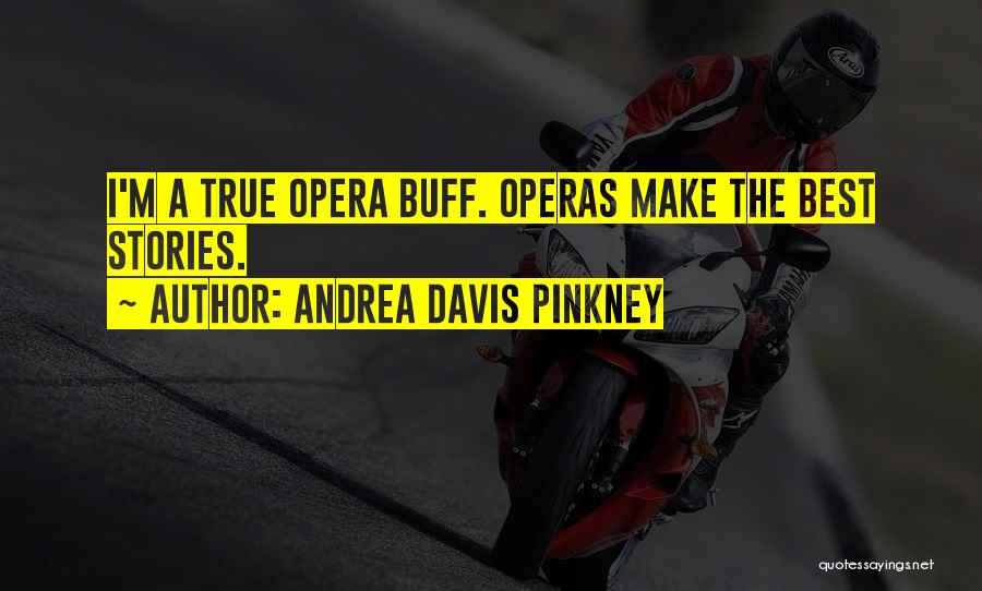 Andrea Davis Pinkney Quotes: I'm A True Opera Buff. Operas Make The Best Stories.