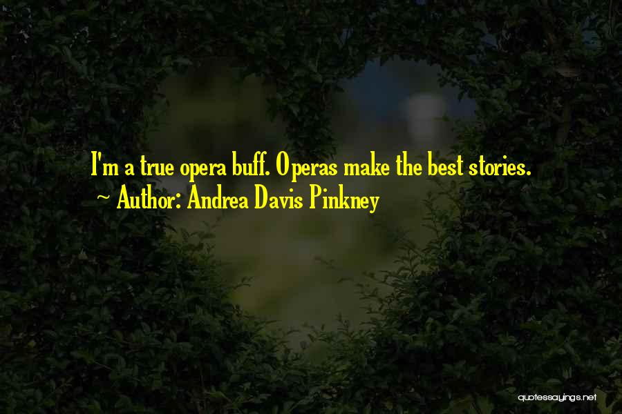 Andrea Davis Pinkney Quotes: I'm A True Opera Buff. Operas Make The Best Stories.